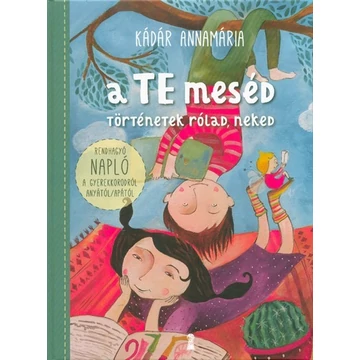 Kádár Annamária - A TE meséd - Történetek rólad, neked