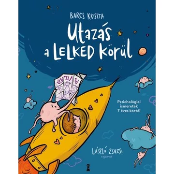 Barcs Kriszta - Utazás a lelked körül - Pszichológiai ismeretek 7 éves kortól