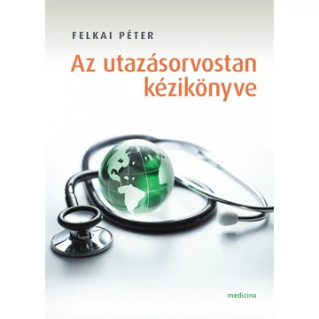 Dr. Felkai Péter - Az utazásorvostan tankönyve