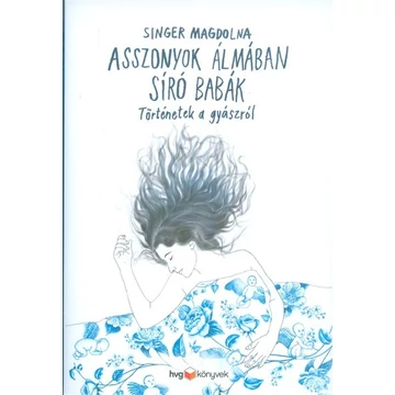 Singer Magdolna - Asszonyok álmában síró babák /Történetek a gyászról