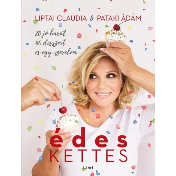 Liptai Claudia, Pataki Ádám - Édeskettes /20 jó barát, 40 desszert és egy szerelem