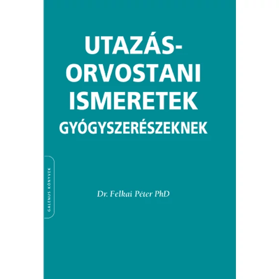 Dr. Felkai Péter - Utazás- orvostani ismeretek gyógyszerészeknek
