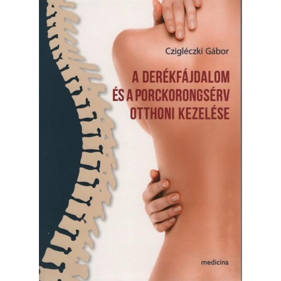 Czigléczki Gábor - A derékfájdalom és a porckorongsérv otthoni kezelése