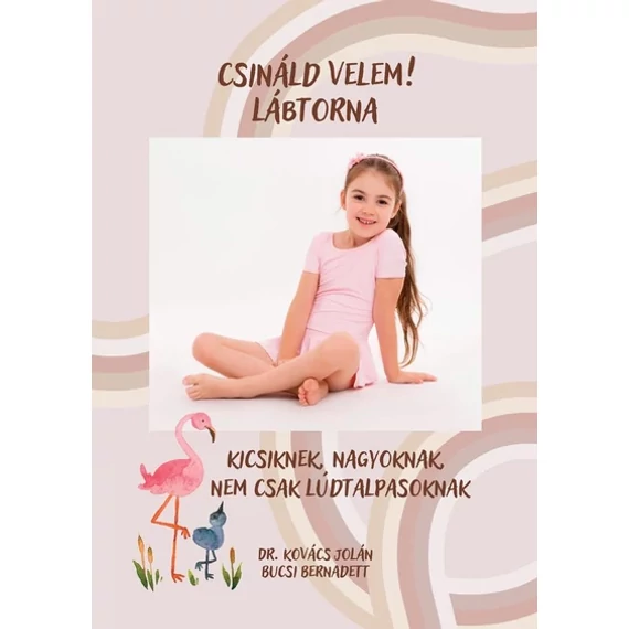 Dr. Kovács Jolán - Csináld velem! Lábtorna - Csináld velem! Gerinctorna Kicsiknek, nagyoknak