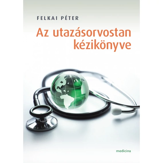 Dr. Felkai Péter - Az utazásorvostan tankönyve