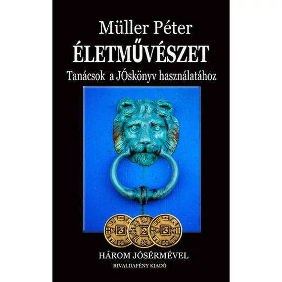 Müller Péter - Életművészet - Tanácsok a jóskönyv használatához /Három jósérmével