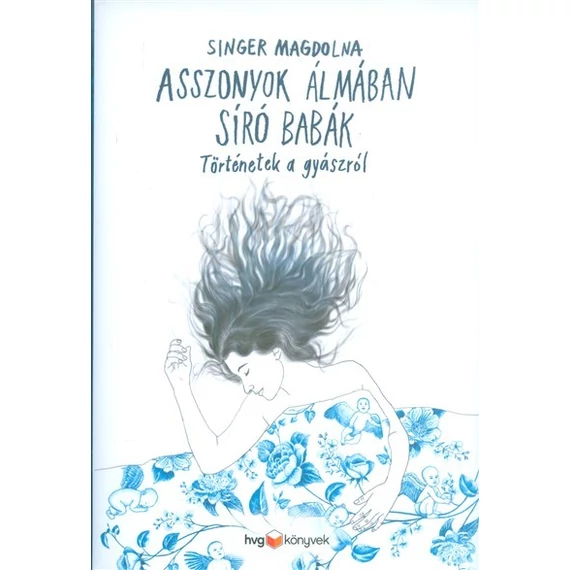 Singer Magdolna - Asszonyok álmában síró babák /Történetek a gyászról